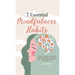 7 Essential Mindfulness Habits: Simple Practices to Reduce Stress and Anxiety, Find Inner Peace and Instill Calmness in Everyday Life