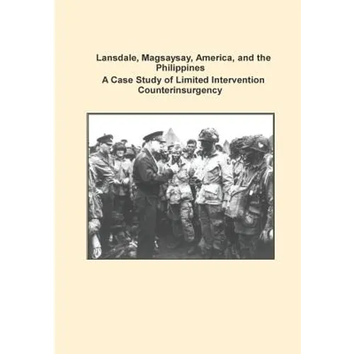 Lansdale, Magsaysay, America, and the Philippines A Case Study of Limited Intervention Counterinsurgency