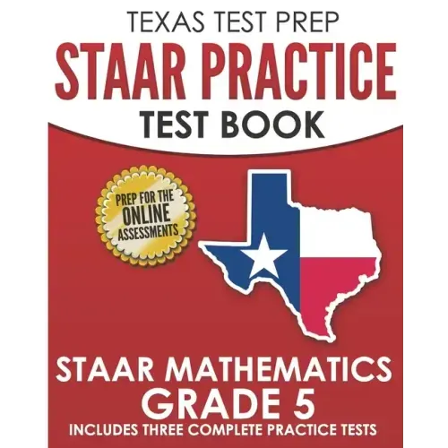 TEXAS TEST PREP STAAR Practice Test Book STAAR Mathematics Grade 5: Includes 3 Complete STAAR Math Practice Tests