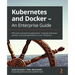 Kubernetes and Docker - An Enterprise Guide: Effectively containerize applications, integrate enterprise systems, and scale applications in your enter