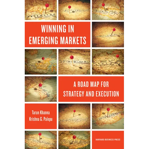 Winning in Emerging Markets: A Road Map for Strategy and Execution