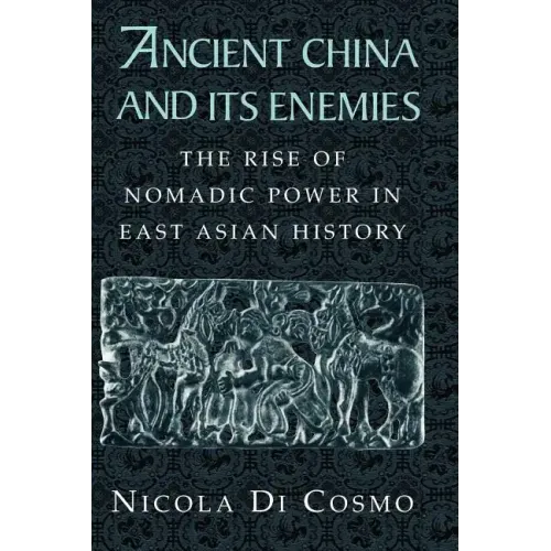 Ancient China and Its Enemies: The Rise of Nomadic Power in East Asian History