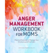Anger Management Workbook for Moms: Practical Exercises to Manage Your Emotions and Find Calm