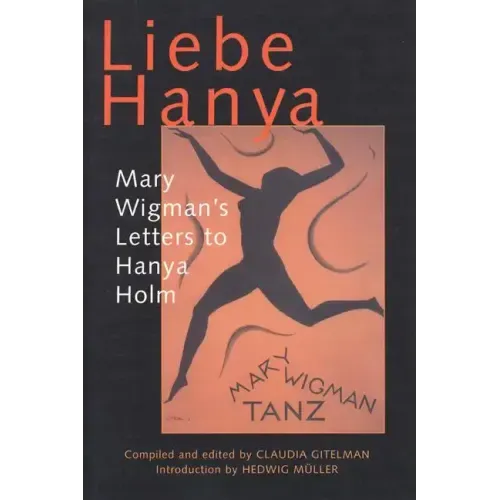 Liebe Hanya: Mary Wigman's Letters to Hanya Holm