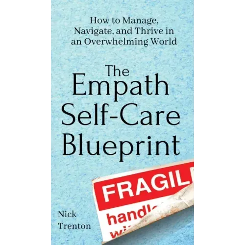 The Empath Self-Care Blueprint: How to Manage, Navigate, and Thrive in an Overwhelming World