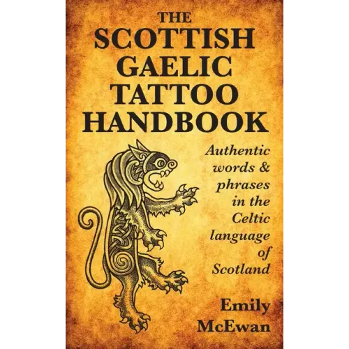 The Scottish Gaelic Tattoo Handbook: Authentic Words and Phrases in the Celtic Language of Scotland