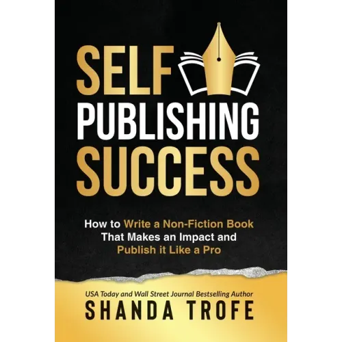 Self-Publishing Success: How to Write a Non-Fiction Book that Makes an Impact and Publish it Like a Pro
