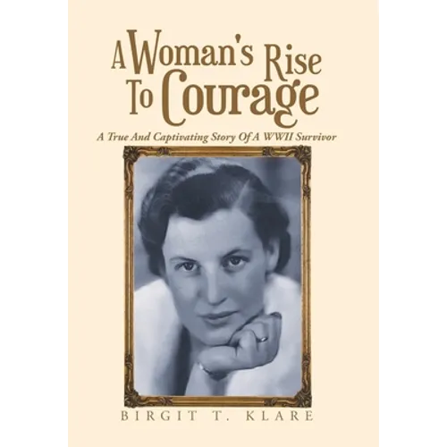 A Woman's Rise to Courage: A True and Captivating Story of a Wwii Survivor