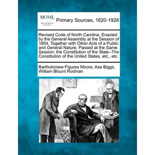 Revised Code of North Carolina, Enacted by the General Assembly at the Session of 1854, Together with Other Acts of a Public and General Nature, Passe