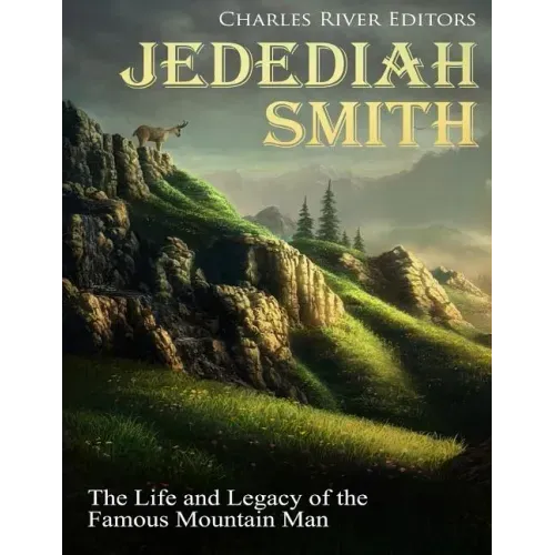 Jedediah Smith: The Life and Legacy of the Famous Mountain Man