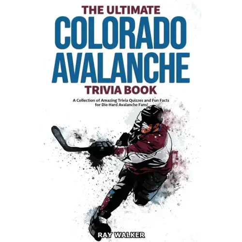 The Ultimate Colorado Avalanche Trivia Book: A Collection of Amazing Trivia Quizzes and Fun Facts for Die-Hard Avalanche Fans!