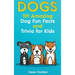 Dogs: 101 Amazing Dog Fun Facts And Trivia For Kids Learn To Love and Train The Perfect Dog (WITH 40+ PHOTOS!)