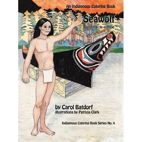 Seawolf: An Indigenous Coloring Book No. 4- Building a Canoe