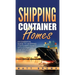 Shipping Container Homes: An Essential Guide to Shipping Container Homes with Examples and Ideas of Designs