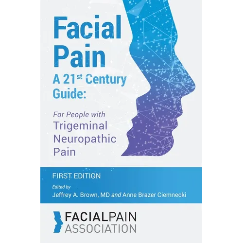 Facial Pain A 21st Century Guide: For People with Trigeminal Neuropathic Pain