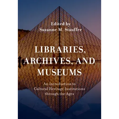Libraries, Archives, and Museums: An Introduction to Cultural Heritage Institutions through the Ages