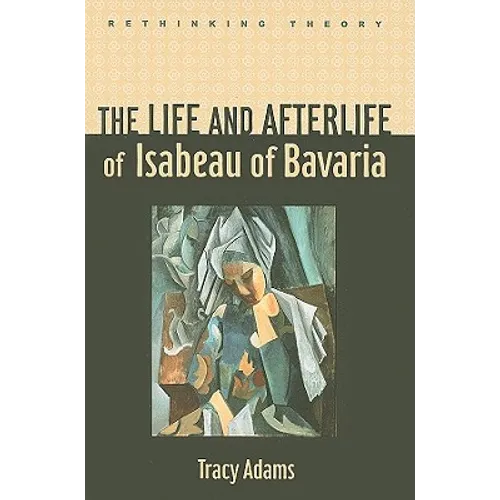 The Life and Afterlife of Isabeau of Bavaria