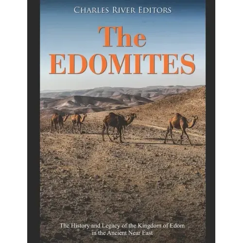 The Edomites: The History and Legacy of the Kingdom of Edom in the Ancient Near East