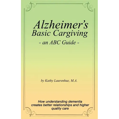 Alzheimer's Basic Caregiving - an ABC Guide