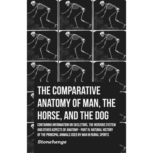 The Comparative Anatomy of Man, the Horse, and the Dog - Containing Information on Skeletons, the Nervous System and Other Aspects of Anatomy: Part IV
