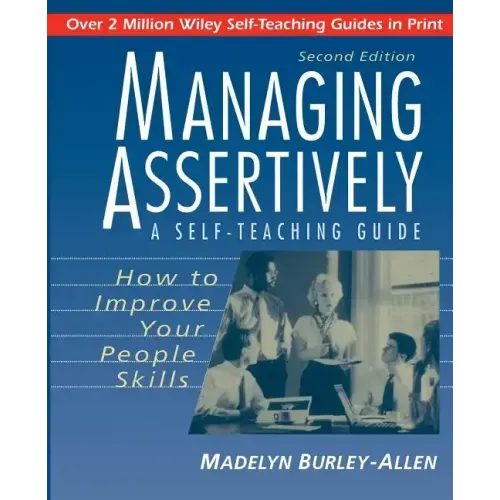 Managing Assertively: How to Improve Your People Skills: A Self-Teaching Guide