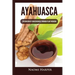 Ayahuasca: Exploration of Consciousness Through Plant Medicine