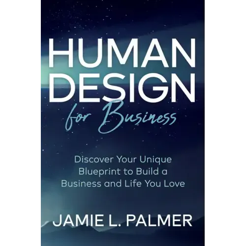 Human Design for Business: Discover Your Unique Blueprint to Build a Business and Life You Love