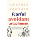 Fearful Avoidant Attachment: Managing Hot/Cold Behaviours, Improving Emotional Intimacy Issues, and Building Deep Connections with Your Partner