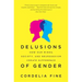 Delusions of Gender: How Our Minds, Society, and Neurosexism Create Difference