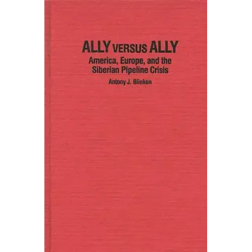 Ally Versus Ally: America, Europe, and the Siberian Pipeline Crisis