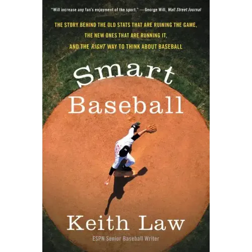Smart Baseball: The Story Behind the Old STATS That Are Ruining the Game, the New Ones That Are Running It, and the Right Way to Think about Baseball