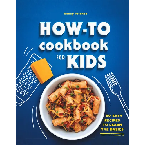 How-To Cookbook for Kids: 50 Easy Recipes to Learn the Basics