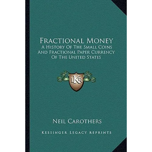 Fractional Money: A History Of The Small Coins And Fractional Paper Currency Of The United States