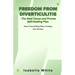 Freedom from Diverticulitis - The Real Cause and Proven Self-Healing Plan: How I Found Relief When Nothing Else Worked