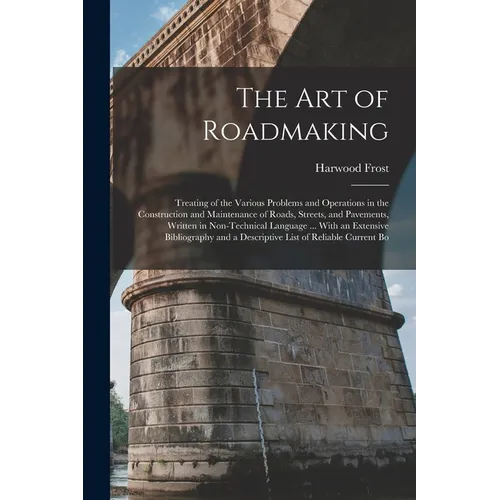 The Art of Roadmaking: Treating of the Various Problems and Operations in the Construction and Maintenance of Roads, Streets, and Pavements,