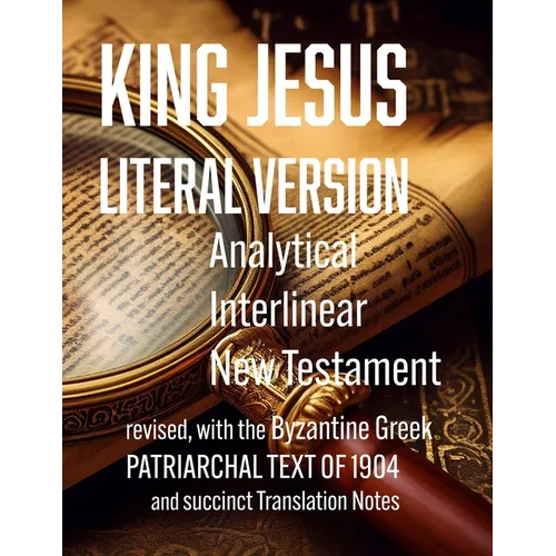 King Jesus Literal Version: Analytical Interlinear New Testament