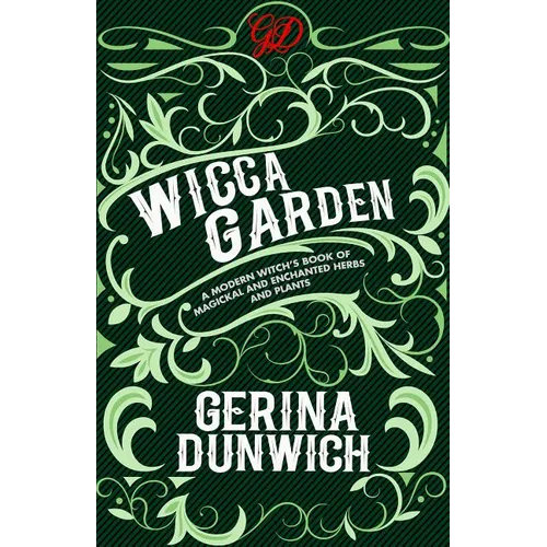 The Wicca Garden: A Modern Witch's Book of Magickal and Enchanted Herbs and Plants