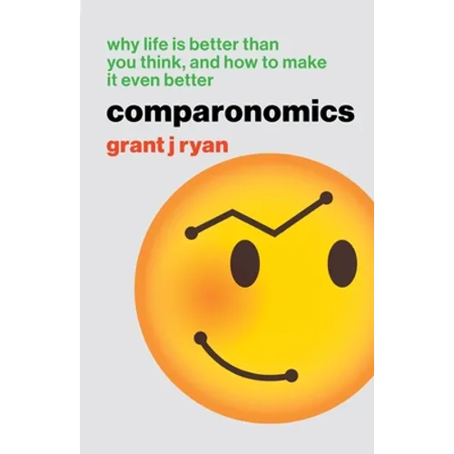 Comparonomics: Why Life is Better Than You Think and How to Make it Even Better