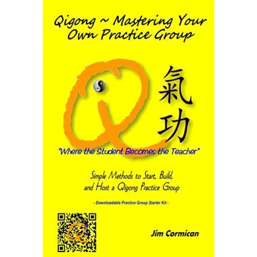 Qigong Mastering Your Own Practice Group: Simple Methods to Start, Build, and Host a Qigong Practice Group