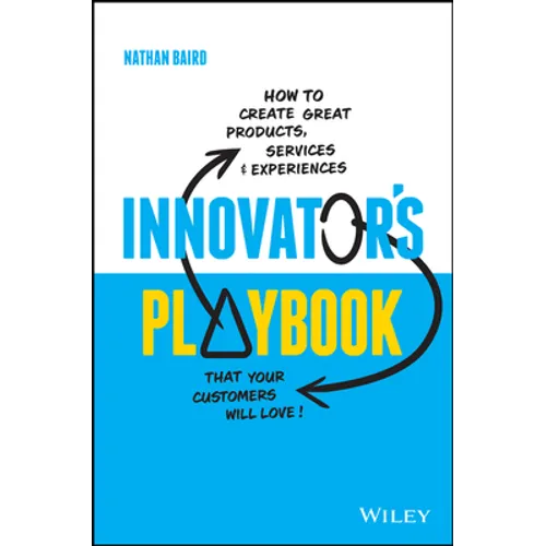 Innovator's Playbook: How to Create Great Products, Services and Experiences That Your Customers Will Love