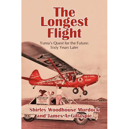 The Longest Flight: Yuma's Quest for the Future: Sixty Years Later