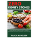 Zero Kidney Stones: A Complete Beginners Manual on Having a Life Saving Diet to Remedy Kidney Stone Disease, Prevention Tips, Foods to Eat or Not