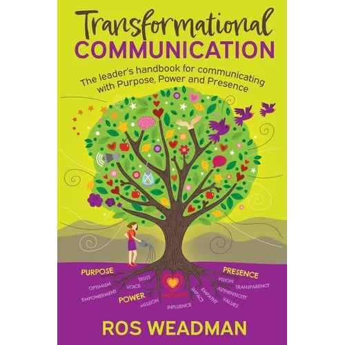 Transformational Communication: The leader's handbook for communicating with purpose, power and presence