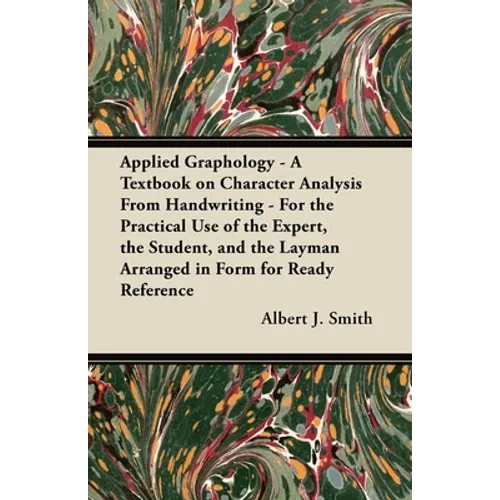 Applied Graphology - A Textbook on Character Analysis from Handwriting - For the Practical Use of the Expert, the Student, and the Layman Arranged in