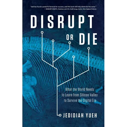 Disrupt or Die: What the World Needs to Learn from Silicon Valley to Survive the Digital Era