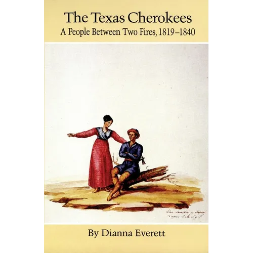 The Texas Cherokees: A People Between Two Fires, 1819-1840 Volume 203
