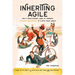 Inheriting Agile: The IT Practitioner's Guide to Managing Software Development in a Post-Agile World
