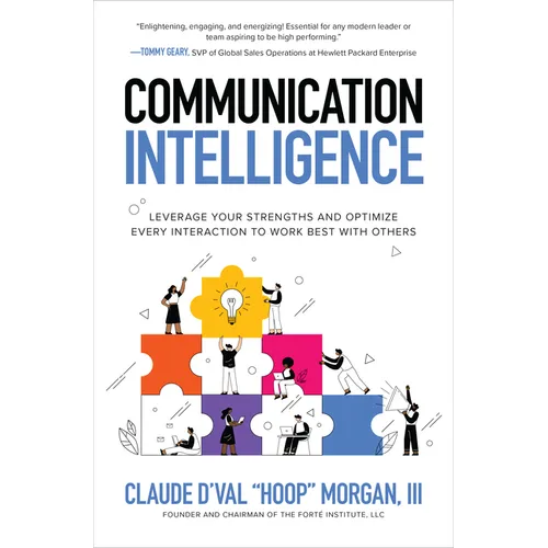 Communication Intelligence: Leverage Your Strengths and Optimize Every Interaction to Work Best with Others