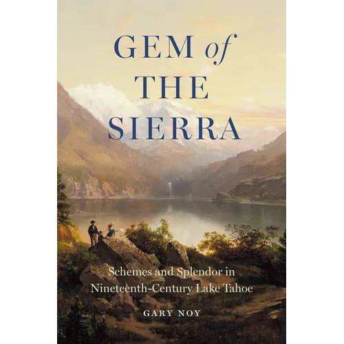 Gem of the Sierra: Schemes and Splendor in Nineteenth-Century Lake Tahoe