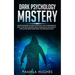 Dark Psychology Mastery: Master the Secrets of Dark Psychology and Its Fundamentals Such as the Art of Reading People, Manipulation Techniques & How t